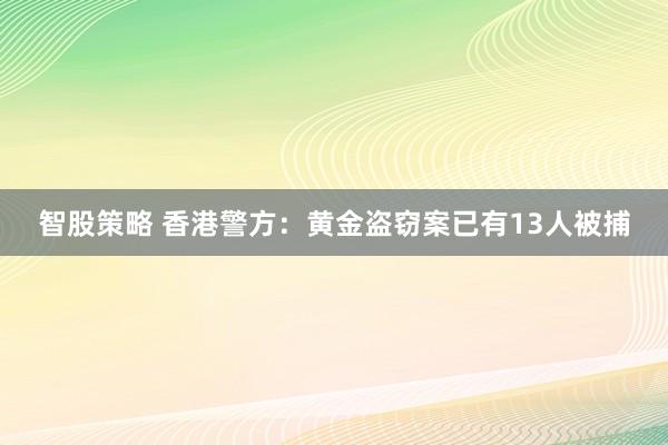 智股策略 香港警方：黄金盗窃案已有13人被捕
